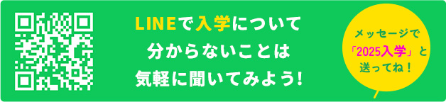 LINEで入学について分からないことは聞いてみよう！メッセージで「2025入学」と送ってね！