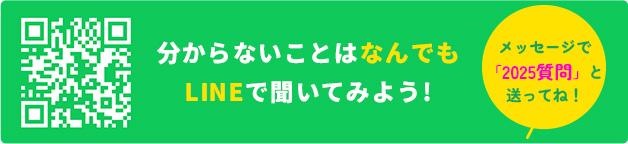 分からないことはなんでもLINEで聞いてみよう！メッセージで「2025質問」と送ってね！